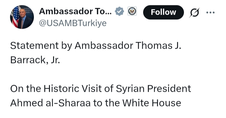 نص بيان المبعوث الأمريكي، توماس براك، إلى سوريا على منصة "X" حول زيارة الرئيس السوري إلى البيت الأبيض 4 نص بيان المبعوث الأمريكي، توماس براك، إلى سوريا على منصة “X” حول زيارة الرئيس السوري إلى البيت الأبيض