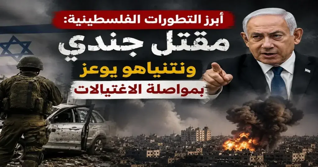 التطورات الفلسطينية: مقتل جندي ومواصلة الاغتيالات 14 تصميم إخباري عن أبرز التطورات الفلسطينية يظهر جنديًا إسرائيليًا قرب مركبة متضررة، وصورة لرئيس الوزراء الإسرائيلي بنيامين نتنياهو، مع مشاهد دمار وانفجارات في قطاع غزة وعنوان: "مقتل جندي ونتنياهو يوعز بمواصلة الاغتيالات".