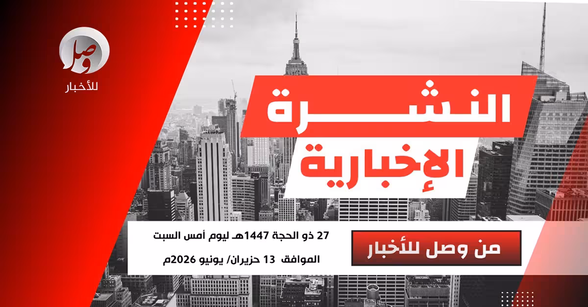 النشرة الإخبارية ليوم أمس السبت 27 ذو الحجة 1447هـ 2 النشرة الإخبارية ليوم السبت 13 يونيو 2026
